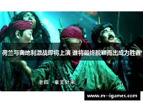 荷兰与奥地利激战即将上演 谁将最终脱颖而出成为胜者