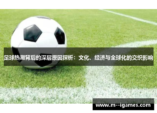 足球热潮背后的深层原因探析：文化、经济与全球化的交织影响