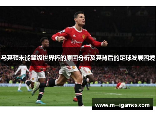 马其顿未能晋级世界杯的原因分析及其背后的足球发展困境