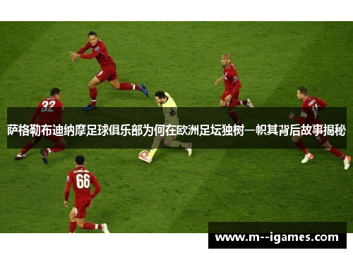 萨格勒布迪纳摩足球俱乐部为何在欧洲足坛独树一帜其背后故事揭秘