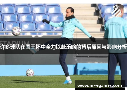 许多球队在国王杯中全力以赴策略的背后原因与影响分析